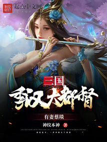 三国季汉大都督有妻蔡琰免费阅读