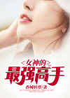 女神的最强高手短剧