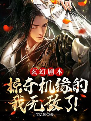 玄幻剧本掠夺机缘的我无敌了txt网盘
