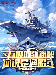 三万吨的驱逐舰你说是渔船小说笔趣阁