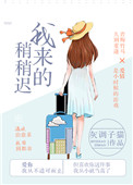 我来的稍稍迟全文免费阅读 小说
