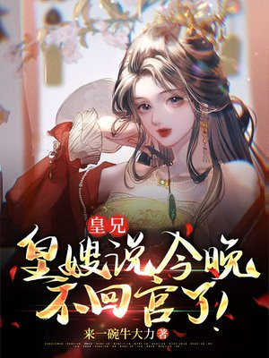 皇兄,皇嫂说今晚不回宫了小说免费下载