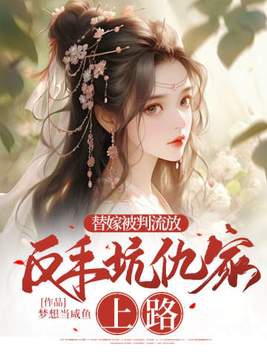 替嫁被判流放,反手坑仇家上路全文免费阅读