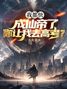 我都快成仙帝了,你让我去高考?作者:天火炎