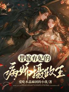 替嫁弃妃的病娇摄政王小说