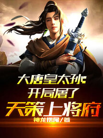 大唐皇太孙:开局屠了天策上将府