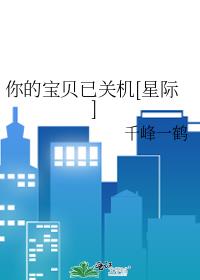 你的宝贝已关机[星际] 千峰一鹤