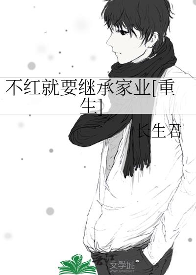 不红就要继承家业[重生]谁是受