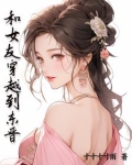 和女友穿越到东晋
