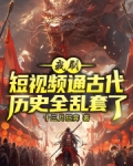 我刷短视频通古代，历史全乱套了